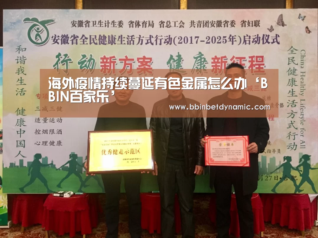 海外疫情持续蔓延有色金属怎么办‘BBIN百家乐’(图3) BBIN捕鱼