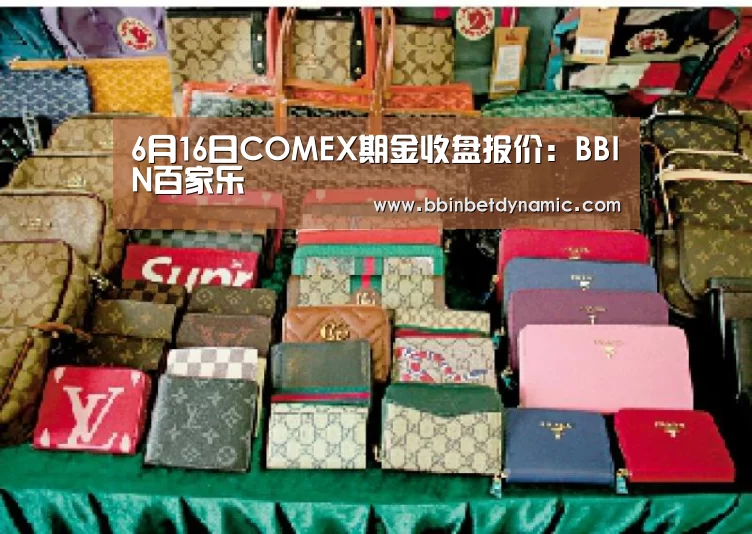 6月16日COMEX期金收盘报价：BBIN百家乐